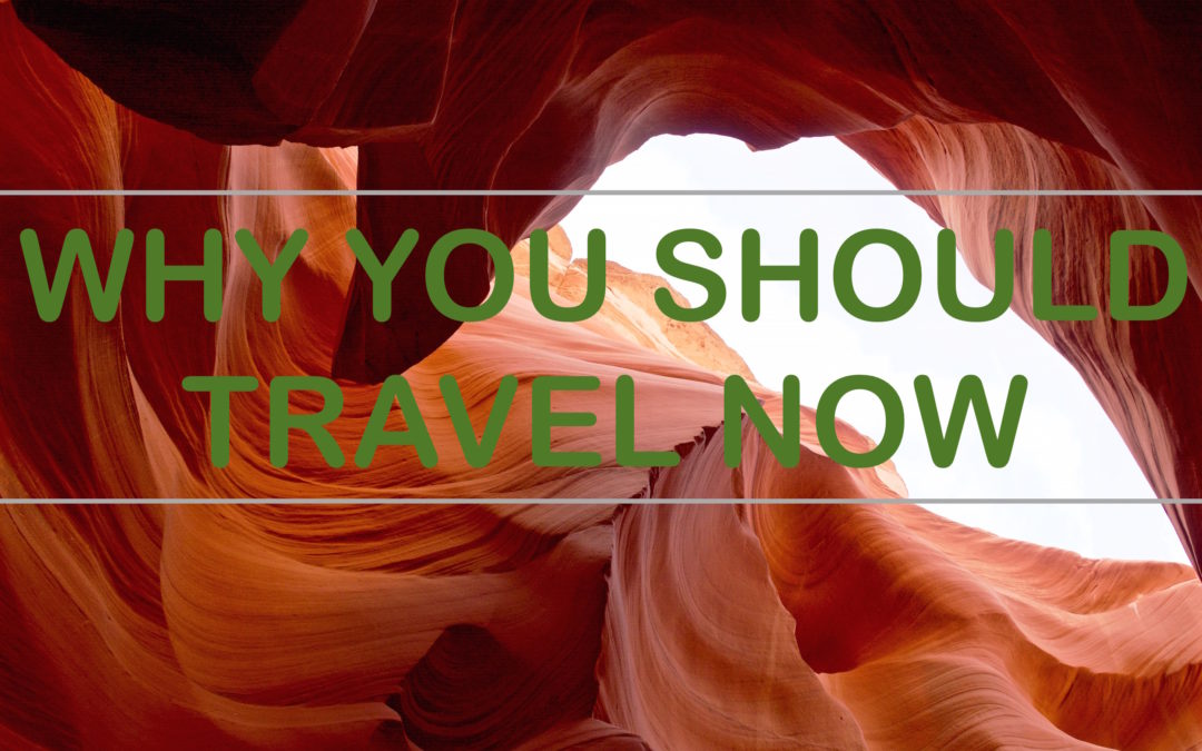 Why You Should Travel Now