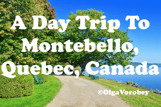 A Day Trip To Montebello, Quebec, Canada